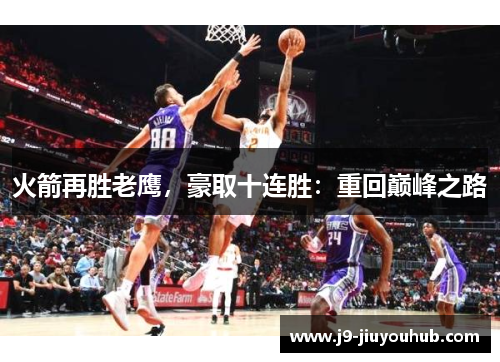 火箭再胜老鹰，豪取十连胜：重回巅峰之路